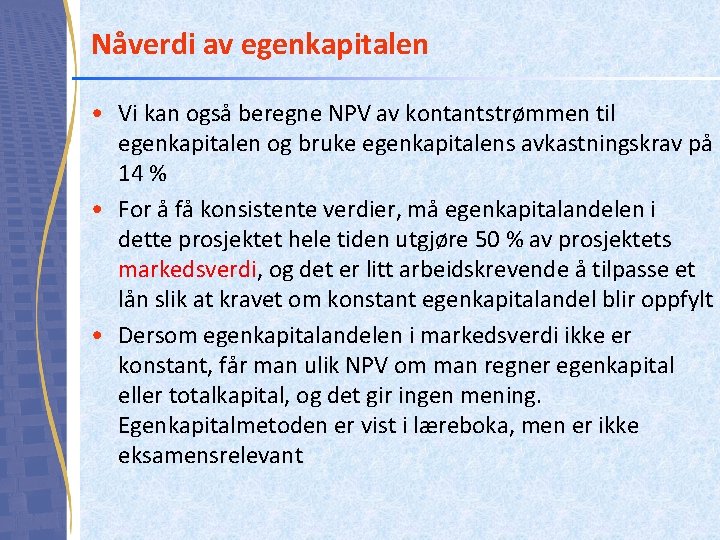 Nåverdi av egenkapitalen • Vi kan også beregne NPV av kontantstrømmen til egenkapitalen og