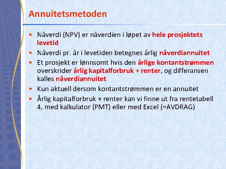 Annuitetsmetoden • Nåverdi (NPV) er nåverdien i løpet av hele prosjektets levetid • Nåverdi