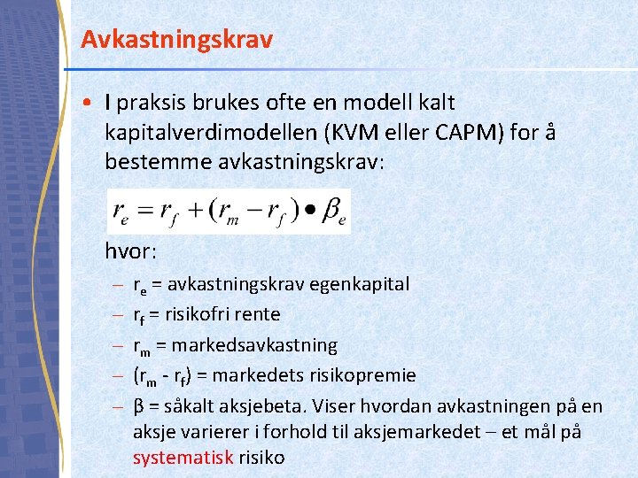 Avkastningskrav • I praksis brukes ofte en modell kalt kapitalverdimodellen (KVM eller CAPM) for