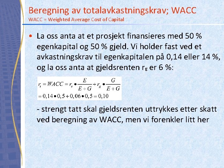 Beregning av totalavkastningskrav; WACC = Weighted Average Cost of Capital • La oss anta