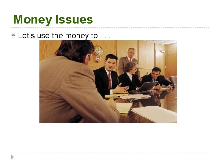 Money Issues Let’s use the money to. . . 