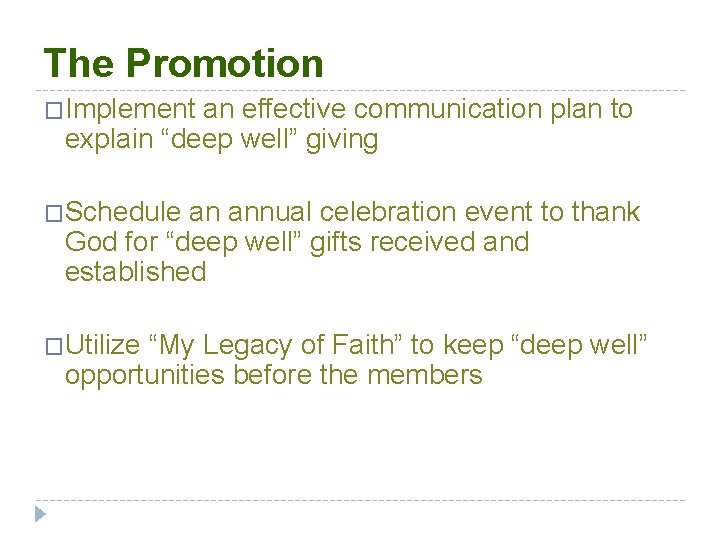 The Promotion �Implement an effective communication plan to explain “deep well” giving �Schedule an