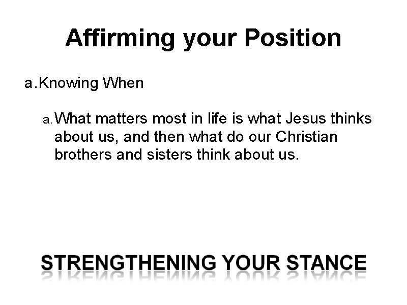 Affirming your Position a. Knowing When a. What matters most in life is what