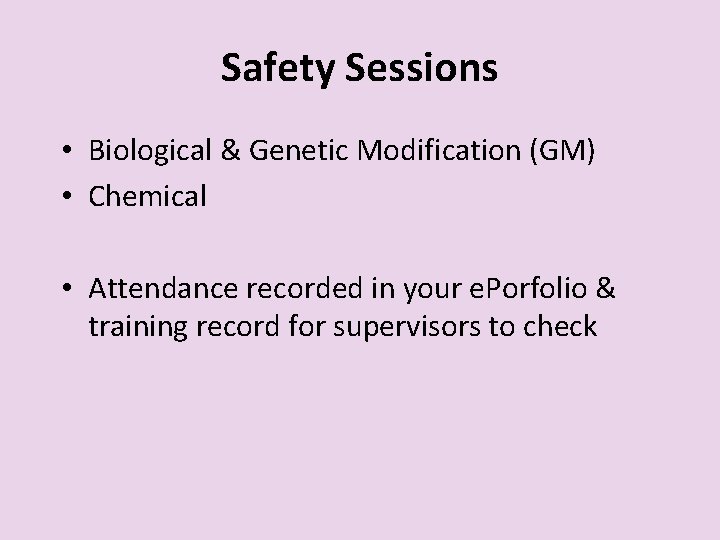 Safety Sessions • Biological & Genetic Modification (GM) • Chemical • Attendance recorded in