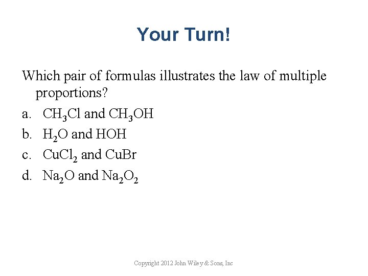 Your Turn! Which pair of formulas illustrates the law of multiple proportions? a. CH