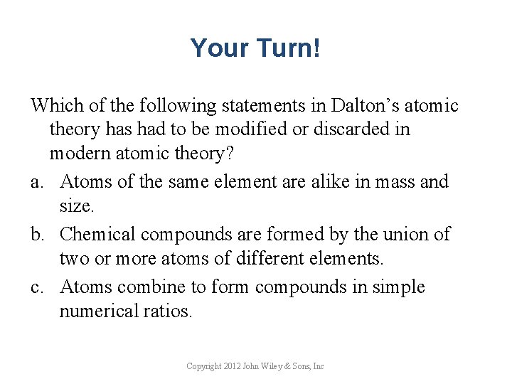 Your Turn! Which of the following statements in Dalton’s atomic theory has had to