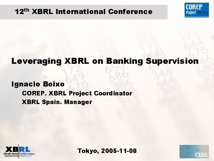 12 th XBRL International Conference Leveraging XBRL on Banking Supervision Ignacio Boixo COREP. XBRL