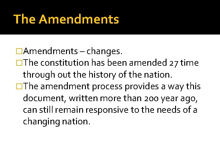 The Amendments �Amendments – changes. �The constitution has been amended 27 time through out
