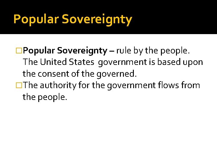 Popular Sovereignty �Popular Sovereignty – rule by the people. The United States government is