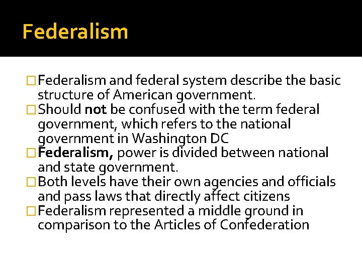 Federalism �Federalism and federal system describe the basic structure of American government. �Should not