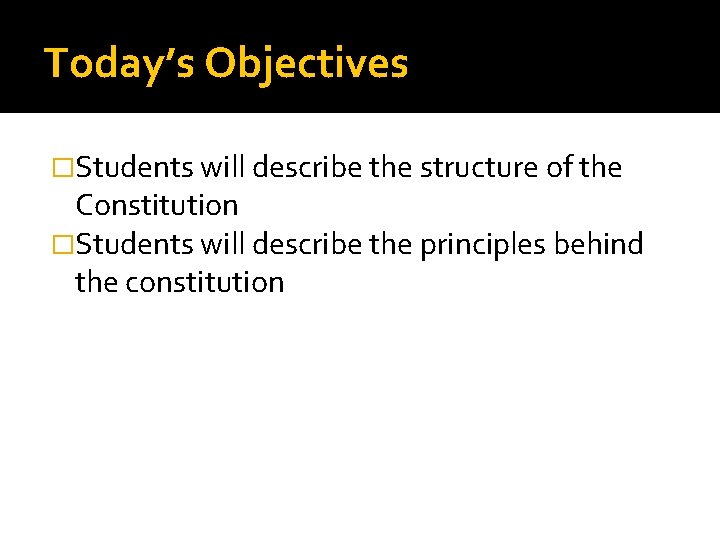 Today’s Objectives �Students will describe the structure of the Constitution �Students will describe the