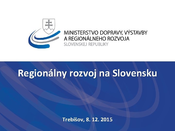 Národná stratégia regionálneho rozvoja Regionálny rozvoj na Slovensku Aktualizácia: apríl – máj 2014 Trebišov,