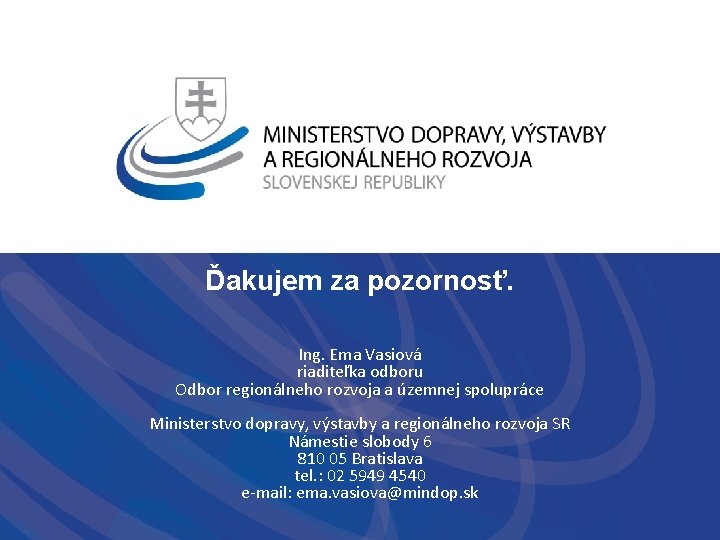 Ďakujem za pozornosť. Ing. Ema Vasiová riaditeľka odboru Odbor regionálneho rozvoja a územnej spolupráce