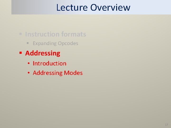 Lecture Overview § Instruction formats § Expanding Opcodes § Addressing • Introduction • Addressing