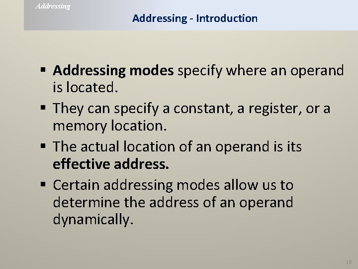 Addressing - Introduction § Addressing modes specify where an operand is located. § They