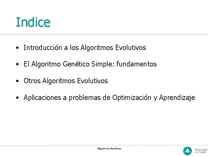 Indice • Introducción a los Algoritmos Evolutivos • El Algoritmo Genético Simple: fundamentos •