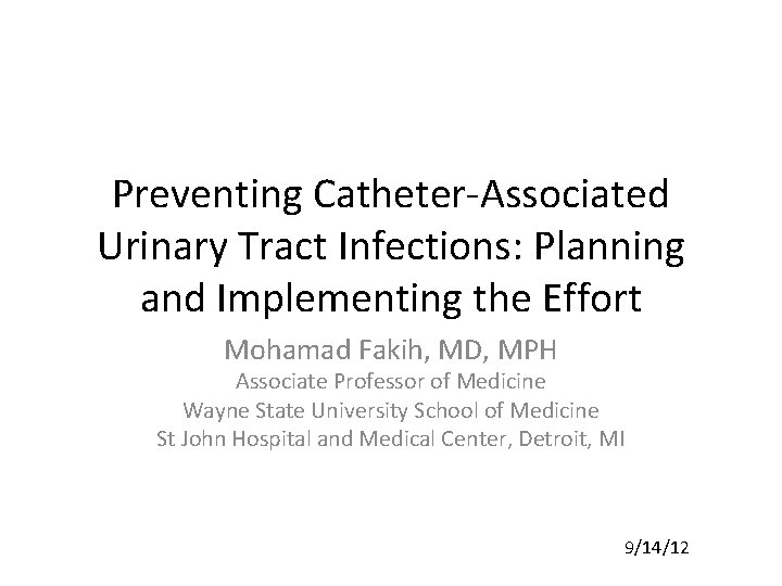 Preventing Catheter-Associated Urinary Tract Infections: Planning and Implementing the Effort Mohamad Fakih, MD, MPH