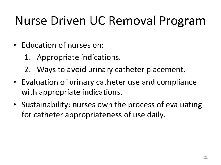 Nurse Driven UC Removal Program • Education of nurses on: 1. Appropriate indications. 2.