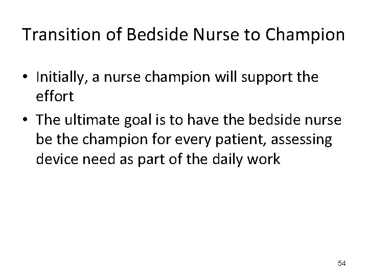 Transition of Bedside Nurse to Champion • Initially, a nurse champion will support the