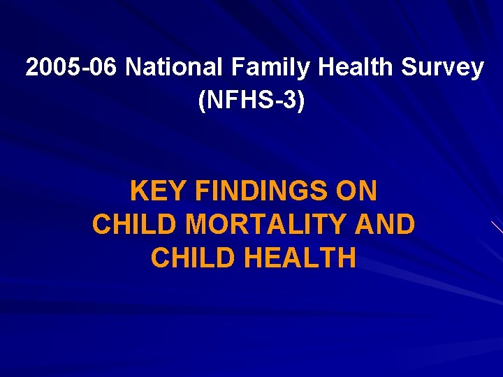 2005 -06 National Family Health Survey (NFHS-3) KEY FINDINGS ON CHILD MORTALITY AND CHILD