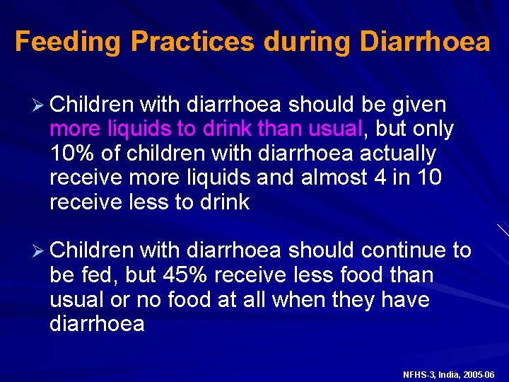 Feeding Practices during Diarrhoea Ø Children with diarrhoea should be given more liquids to