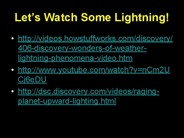 Let’s Watch Some Lightning! • http: //videos. howstuffworks. com/discovery/ 406 -discovery-wonders-of-weatherlightning-phenomena-video. htm • http: