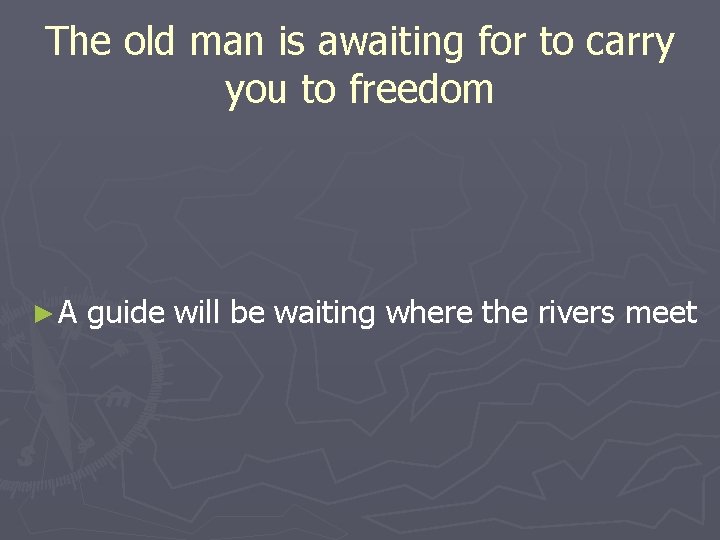 The old man is awaiting for to carry you to freedom ►A guide will