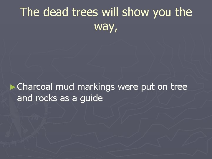 The dead trees will show you the way, ► Charcoal mud markings were put
