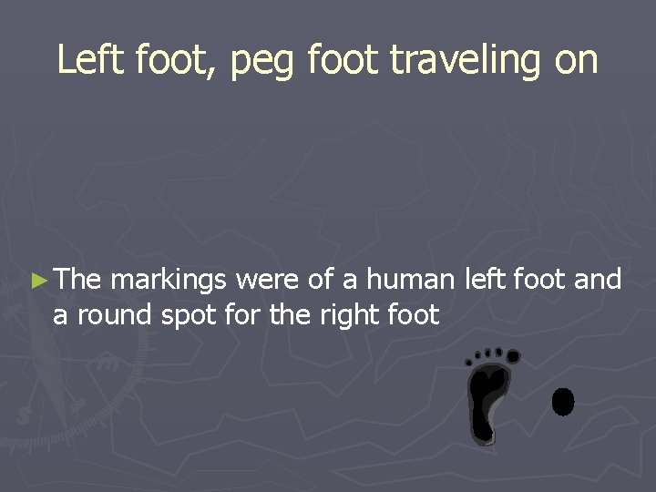 Left foot, peg foot traveling on ► The markings were of a human left