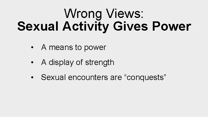 Wrong Views: Sexual Activity Gives Power • A means to power • A display