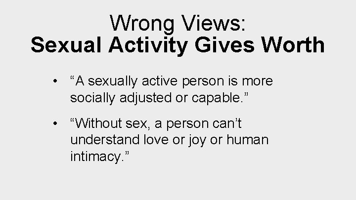 Wrong Views: Sexual Activity Gives Worth • “A sexually active person is more socially
