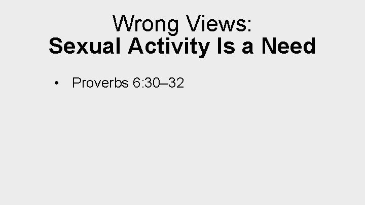 Wrong Views: Sexual Activity Is a Need • Proverbs 6: 30– 32 