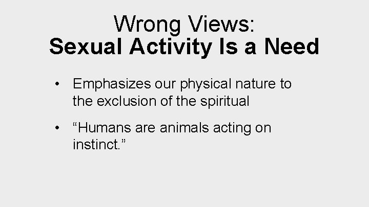 Wrong Views: Sexual Activity Is a Need • Emphasizes our physical nature to the