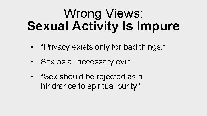 Wrong Views: Sexual Activity Is Impure • “Privacy exists only for bad things. ”
