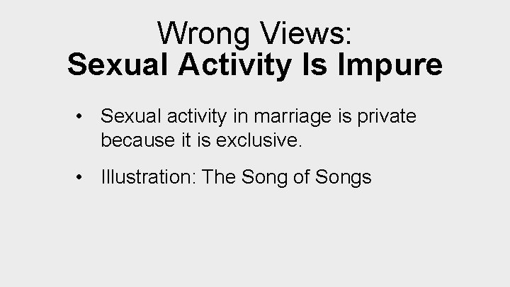 Wrong Views: Sexual Activity Is Impure • Sexual activity in marriage is private because