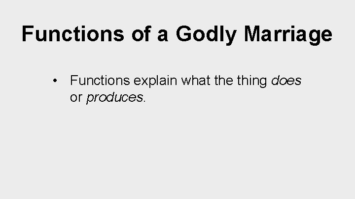 Functions of a Godly Marriage • Functions explain what the thing does or produces.