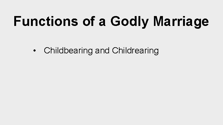 Functions of a Godly Marriage • Childbearing and Childrearing 