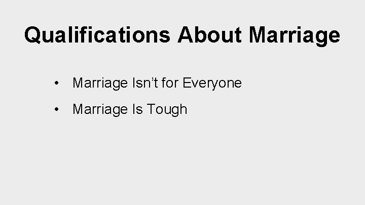 Qualifications About Marriage • Marriage Isn’t for Everyone • Marriage Is Tough 