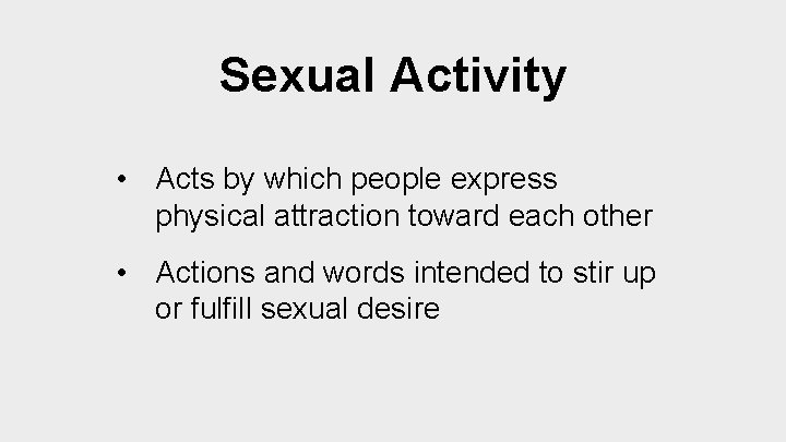 Sexual Activity • Acts by which people express physical attraction toward each other •