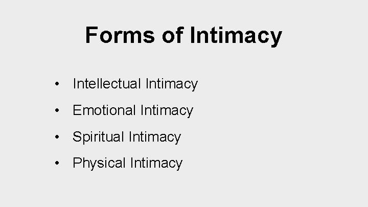 Forms of Intimacy • Intellectual Intimacy • Emotional Intimacy • Spiritual Intimacy • Physical