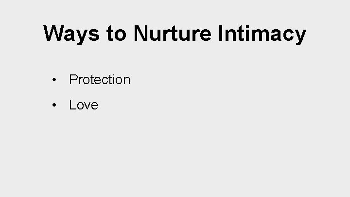Ways to Nurture Intimacy • Protection • Love 