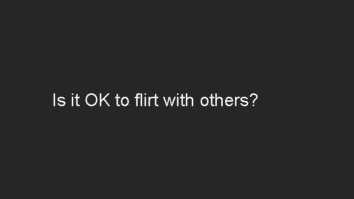 Is it OK to flirt with others? 