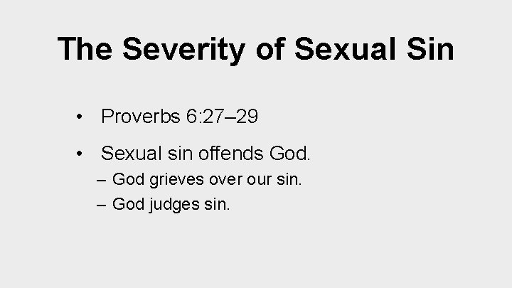 The Severity of Sexual Sin • Proverbs 6: 27– 29 • Sexual sin offends