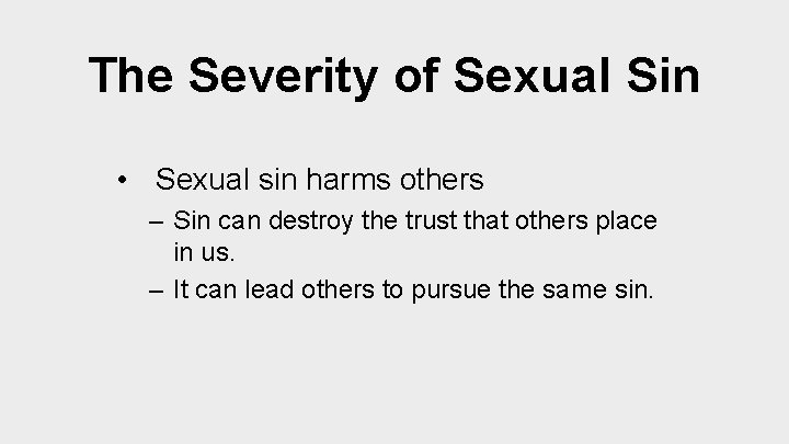 The Severity of Sexual Sin • Sexual sin harms others – Sin can destroy