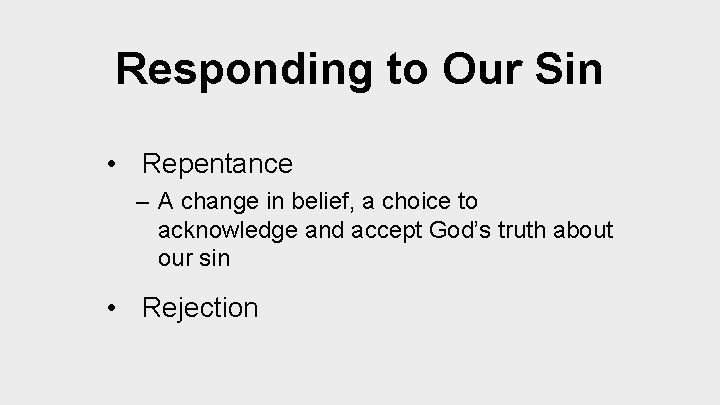 Responding to Our Sin • Repentance – A change in belief, a choice to