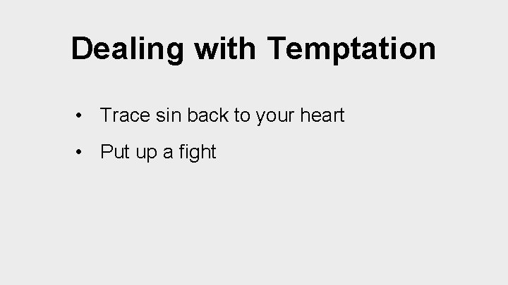 Dealing with Temptation • Trace sin back to your heart • Put up a