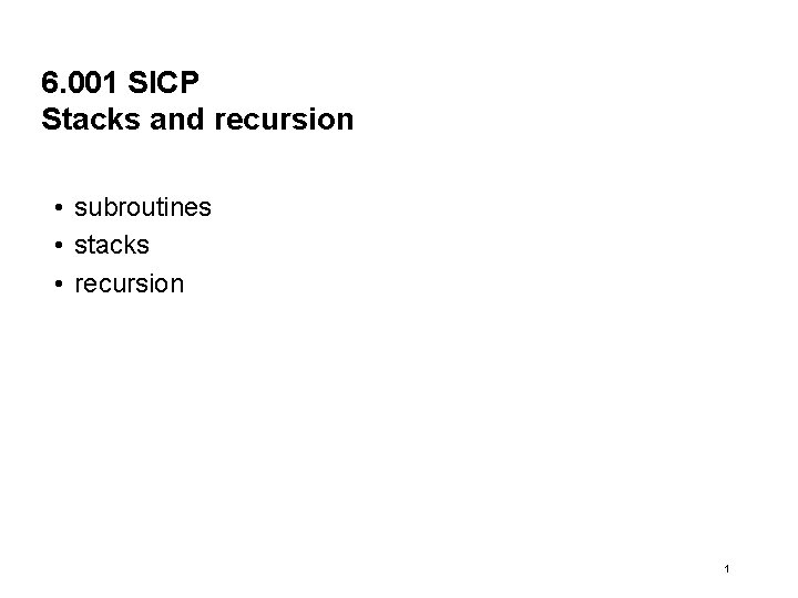 6. 001 SICP Stacks and recursion • subroutines • stacks • recursion 1 