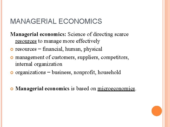 MANAGERIAL ECONOMICS Managerial economics: Science of directing scarce resources to manage more effectively resources