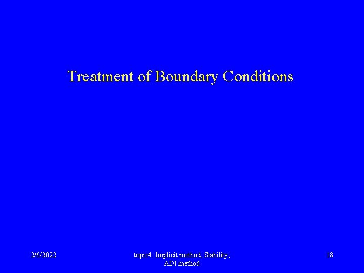 Treatment of Boundary Conditions 2/6/2022 topic 4: Implicit method, Stability, ADI method 18 