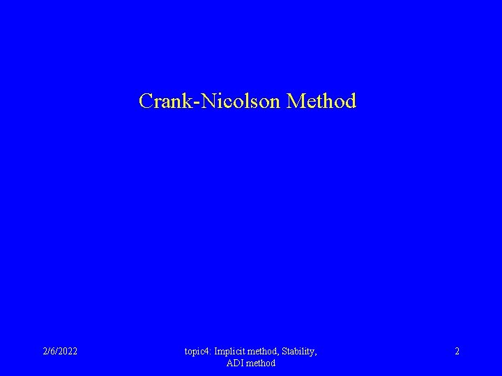 Crank-Nicolson Method 2/6/2022 topic 4: Implicit method, Stability, ADI method 2 